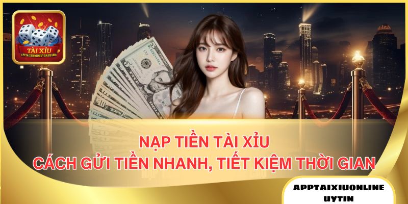 Nạp tiền Tài Xỉu App Tài Xỉu Online Uy Tín